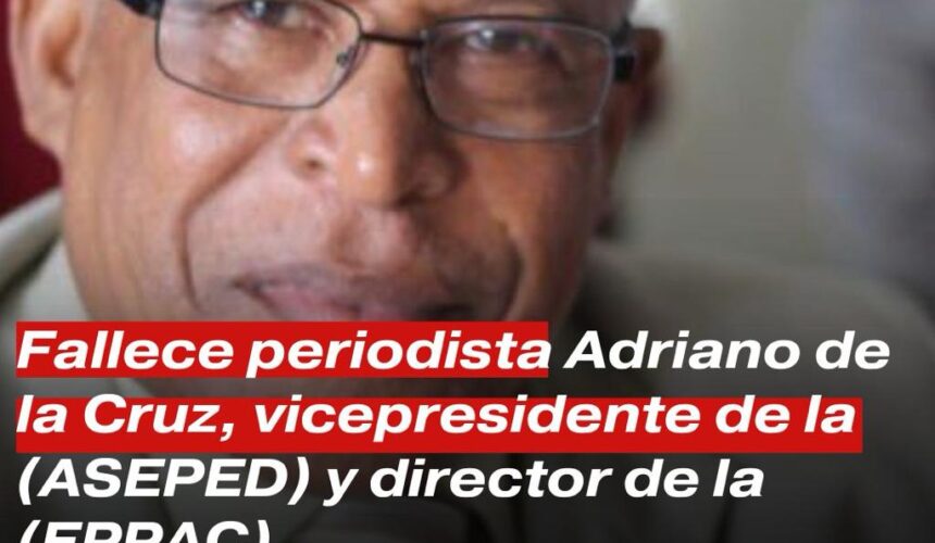 Falleció el periodista Adriano de la Cruz, vicepresidente de la Asociación de Escritores y Periodistas Dominicanos (ASEPED) y director de la Escuela de Periodismo Profesor Adriano de la Cruz (EPPAC)