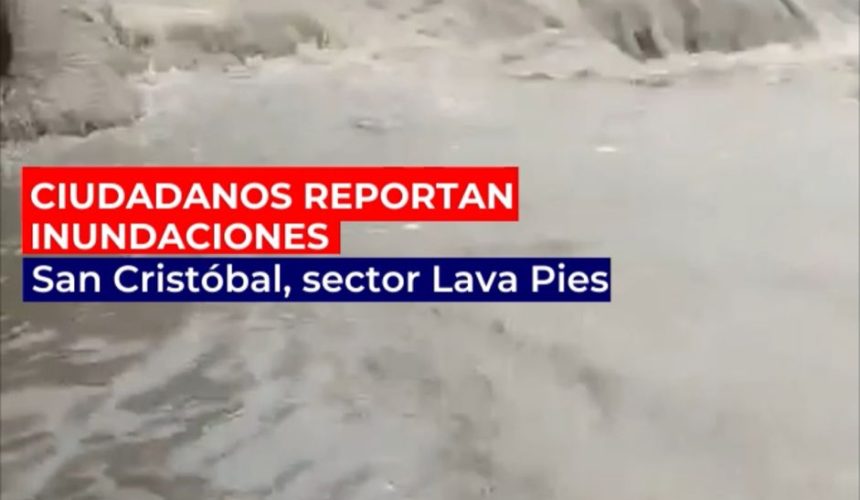 Reportan inundaciones en San Cristóbal